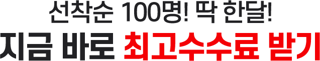 선착순 100명! 딱 한달! 지금 바로 최고 수수료 받기